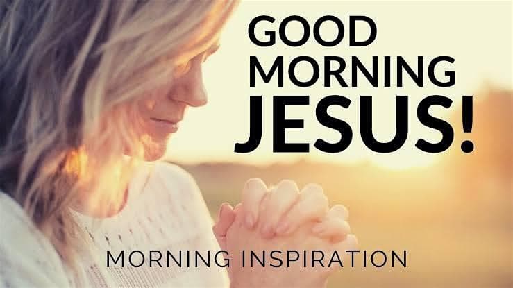 Good Morning Jesus